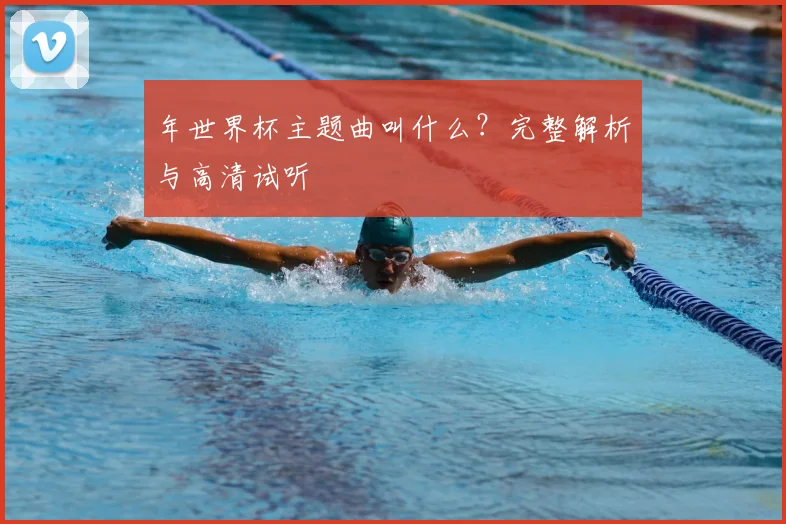 年世界杯主题曲叫什么？完整解析与高清试听