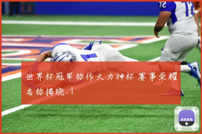 世界杯冠军称作大力神杯 赛事荣耀名称揭晓_1
