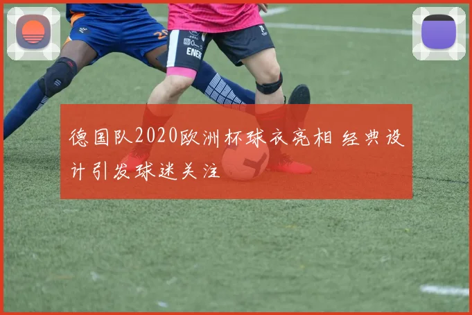 德国队2020欧洲杯球衣亮相 经典设计引发球迷关注