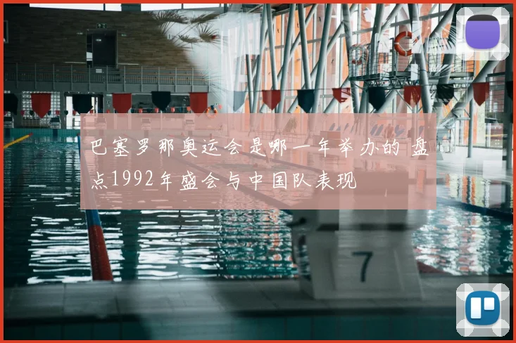巴塞罗那奥运会是哪一年举办的 盘点1992年盛会与中国队表现