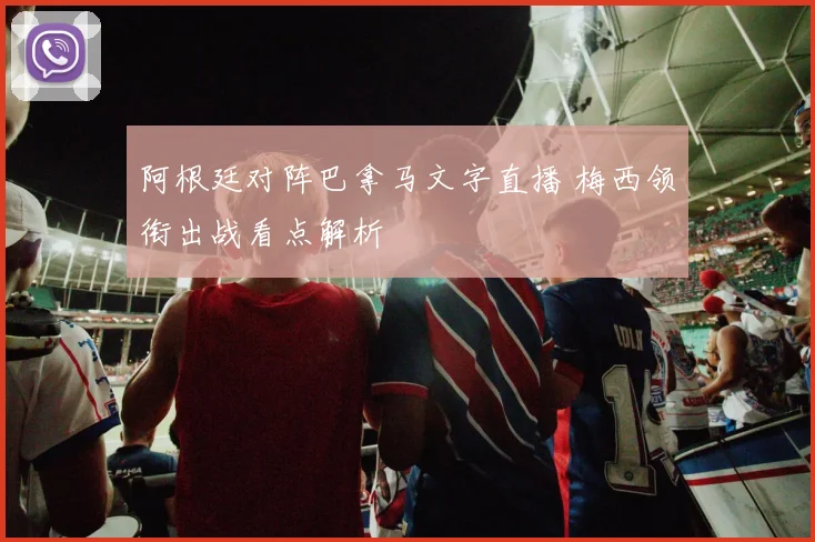 阿根廷对阵巴拿马文字直播 梅西领衔出战看点解析