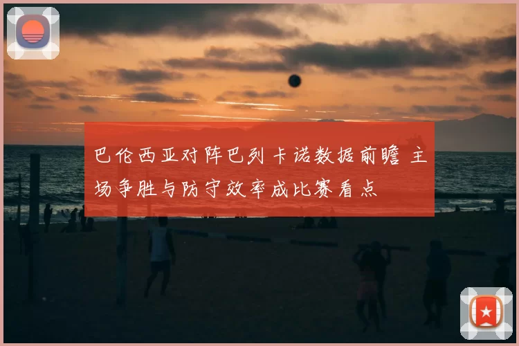 巴伦西亚对阵巴列卡诺数据前瞻 主场争胜与防守效率成比赛看点