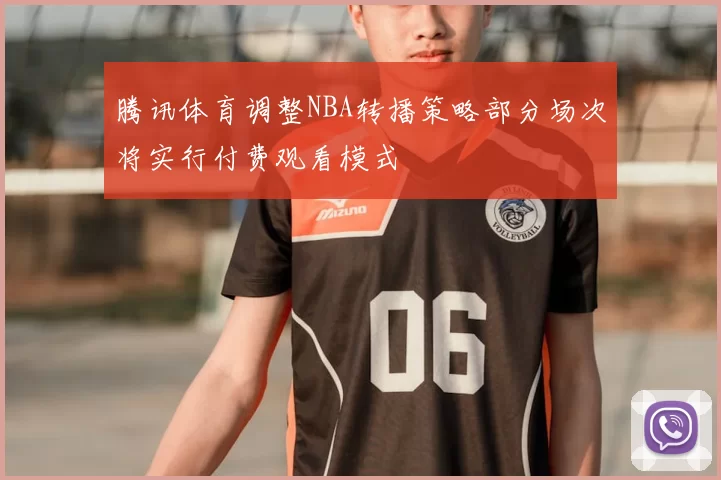 腾讯体育调整NBA转播策略部分场次将实行付费观看模式