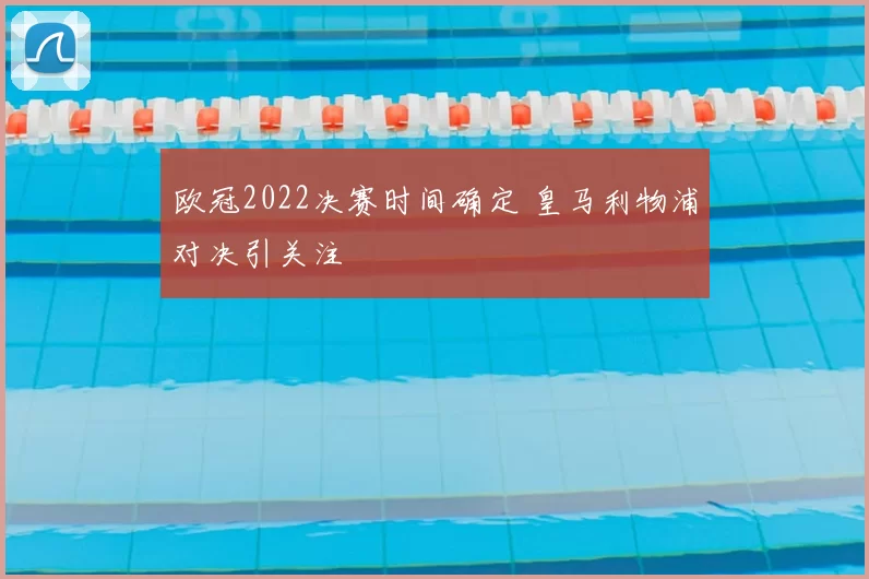 欧冠2022决赛时间确定 皇马利物浦对决引关注