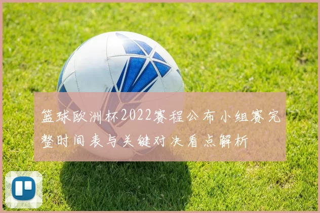 篮球欧洲杯2022赛程公布小组赛完整时间表与关键对决看点解析