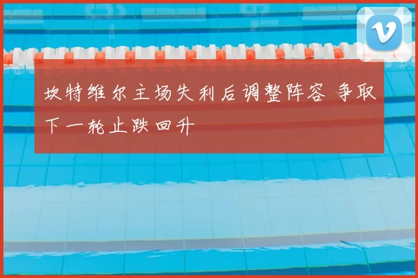 坎特维尔主场失利后调整阵容 争取下一轮止跌回升